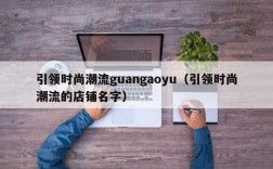 引领时尚潮流guangaoyu（引领时尚潮流的店铺名字）