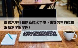 西安汽车科技职业技术学院（西安汽车科技职业技术学院学院）