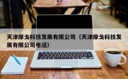 天津摩戈科技发展有限公司（天津摩戈科技发展有限公司电话）