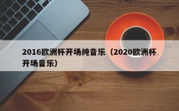 2016欧洲杯开场纯音乐（2020欧洲杯开场音乐）