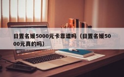 日置名媛5000元卡靠谱吗（日置名媛5000元真的吗）