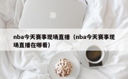 nba今天赛事现场直播（nba今天赛事现场直播在哪看）