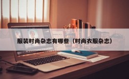 服装时尚杂志有哪些（时尚衣服杂志）