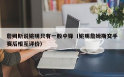 詹姆斯说姚明只有一般中锋（姚明詹姆斯交手赛后相互评价）