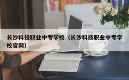 长沙科技职业中专学校（长沙科技职业中专学校官网）