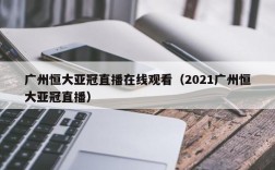 广州恒大亚冠直播在线观看（2021广州恒大亚冠直播）